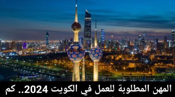 المهن المطلوبة في الكويت 2024.. تعرف على راتب كل منهة؟