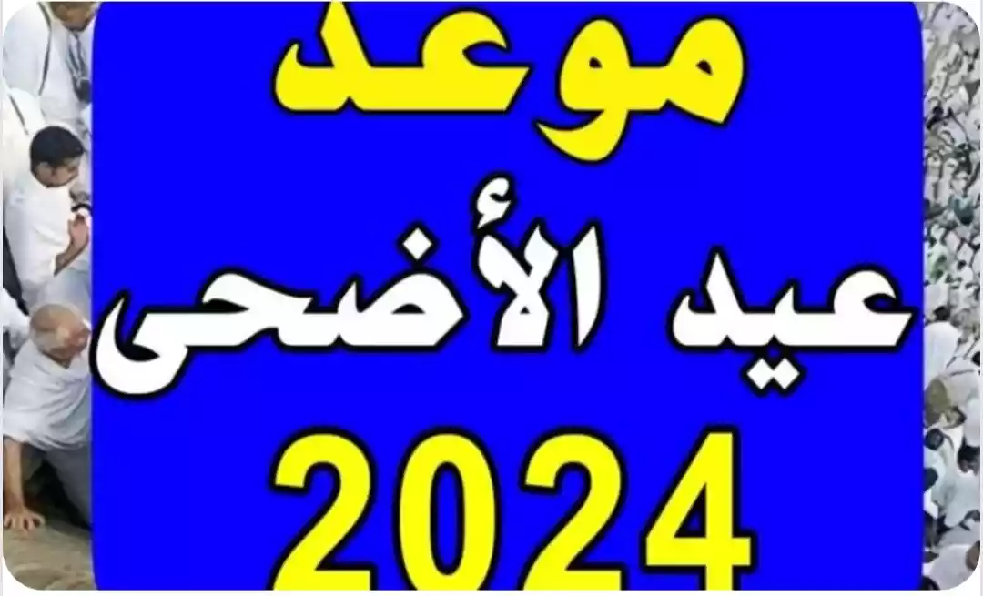 "عيد اضحى مبارك".. تعرف على موعد اجازة عيد الاضحى في مصر 2024 +اجمل رسائل التهنئة لأصدقاء.. إليكم كافة التفاصيل!!!