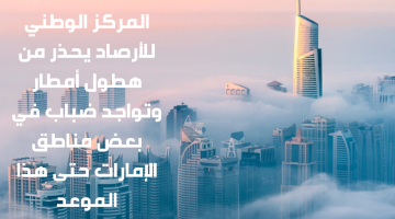 المركز الوطني للأرصاد يحذر من هطول أمطار وتواجد ضباب في بعض مناطق الإمارات حتى هذا الموعد