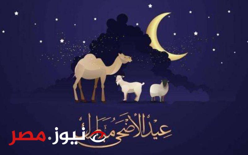 «كل عام وانتم بخير».. تعرف على موعد العيد الأضحى 2024 في مصر وجميع الدول العربية.. إليكم التفاصيل!!